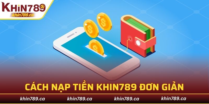 Cách nạp tiền KHIN789 đơn giản chỉ với vài bước