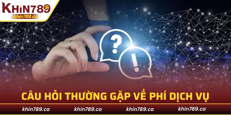 Câu hỏi thường gặp về phí dịch vụ thanh toán tại nhà cái