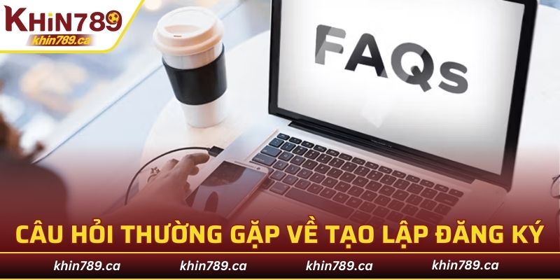 Câu hỏi thường gặp về tạo lập đăng ký