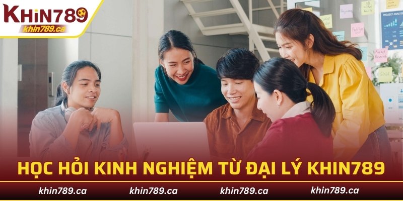Học hỏi kinh nghiệm từ đại lý KHIN789 hàng đầu