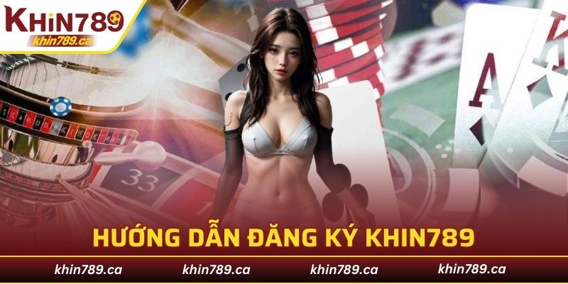 Hướng dẫn đăng ký KHIN789 qua bước đồng ý chính sách