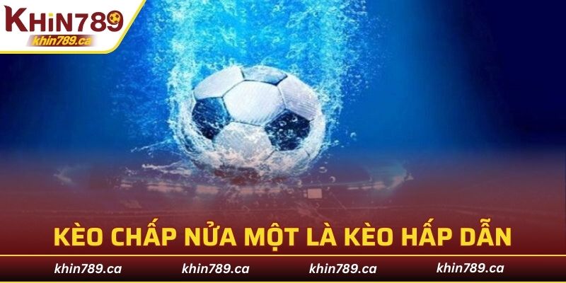 Kèo chấp nửa một sẽ là loại kèo hấp dẫn với mọi cược thủ