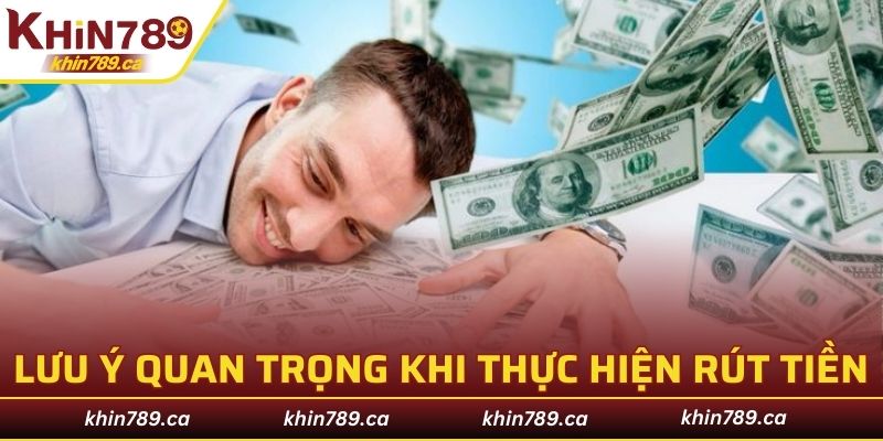 Lưu ý quan trọng khi thực hiện rút tiền KHIN789