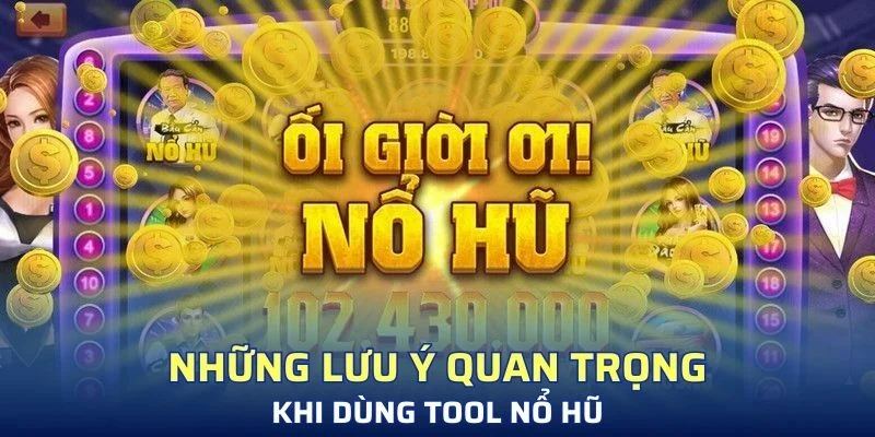 Những lưu ý quan trọng khi dùng tool nổ hũ