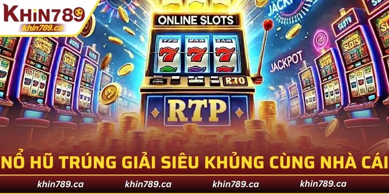 Nổ hũ trúng giải siêu khủng cùng nhà cái KHIN789