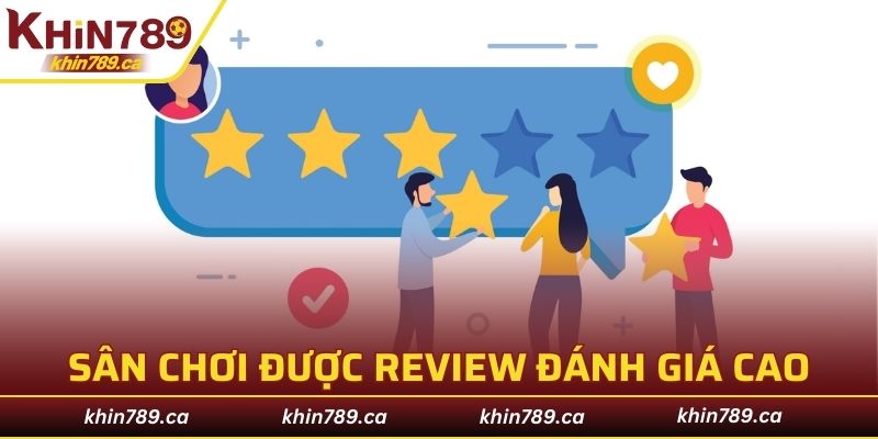 Sân chơi uy tín được review đánh giá cao