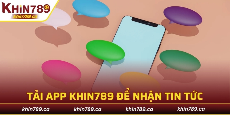 Tải app KHIN789 để nhận tin tức cá nhân hóa