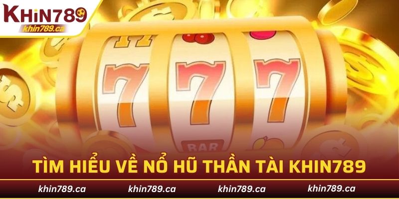 Tìm hiểu các thông tin cơ bản về game quay thưởng thú vị tại KHIN789