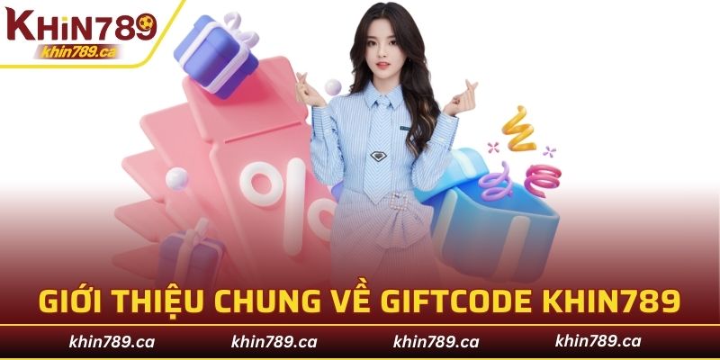 Tìm hiểu và giới thiệu chung về giftcode KHIN789