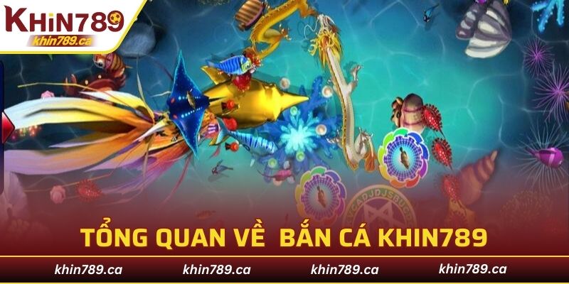 Tổng quan về chuyên mục bắn cá KHIN789