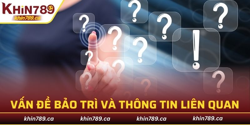 Vấn đề bảo trì và thông tin giải đáp liên quan