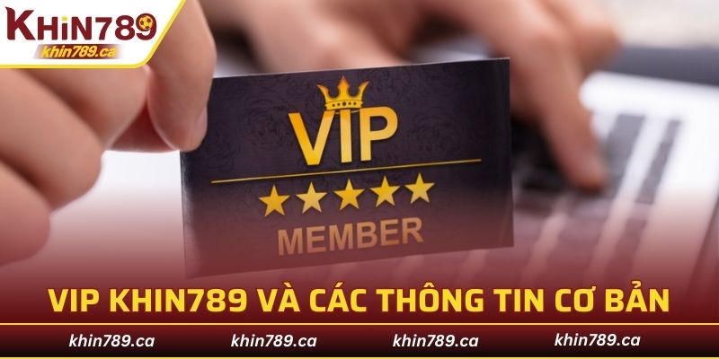 VIP KHIN789 và các thông tin tìm hiểu cơ bản