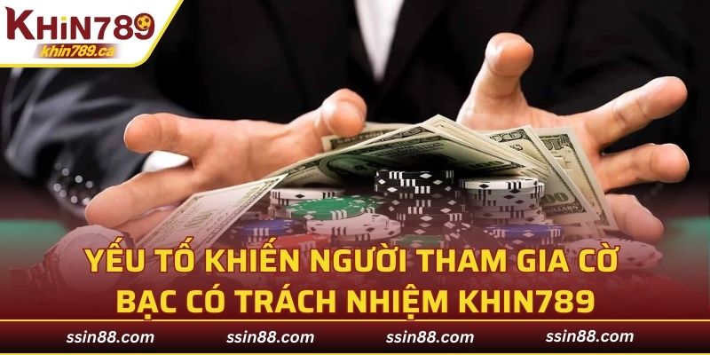 Yếu tố khiến người tham gia cờ bạc có trách nhiệm KHIN789
